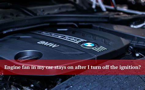 What Does It Mean When You Turn Your Car Off and the Fan Is Still Running, and Why Does It Feel Like the Universe Is Whispering Secrets to Your Engine?